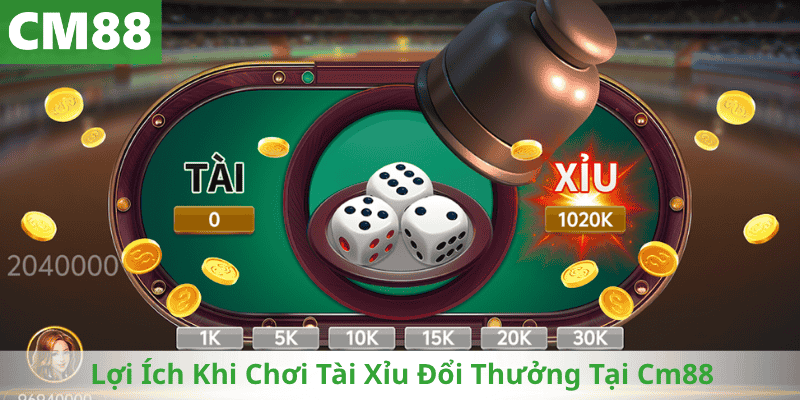 Lợi Ích Khi Chơi Tài Xỉu Đổi Thưởng Tại Cm88