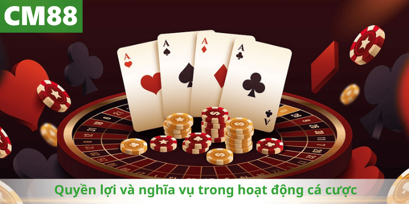Quyền lợi và nghĩa vụ trong hoạt động cá cược